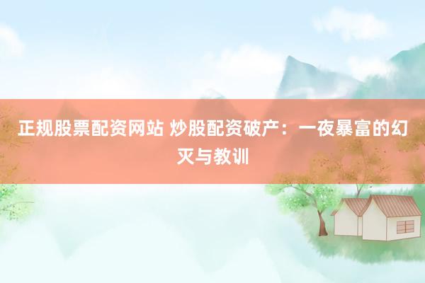 正规股票配资网站 炒股配资破产：一夜暴富的幻灭与教训