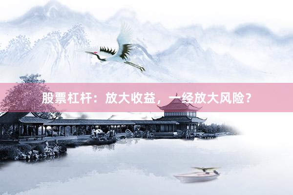 股票杠杆：放大收益，一经放大风险？