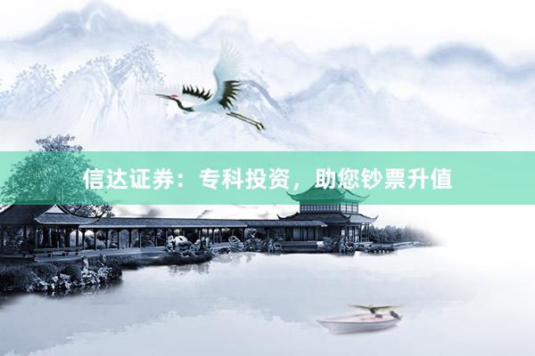 信达证券：专科投资，助您钞票升值