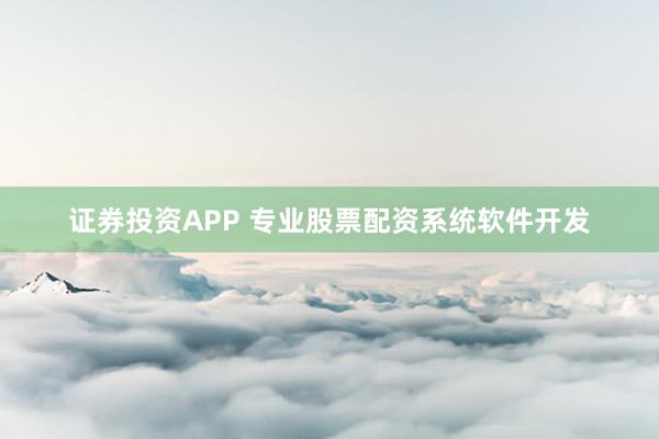 证券投资APP 专业股票配资系统软件开发