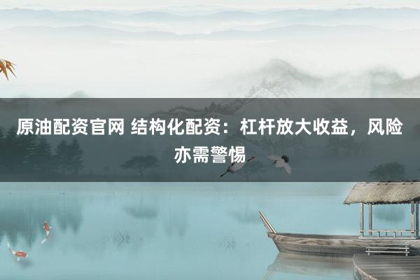 原油配资官网 结构化配资：杠杆放大收益，风险亦需警惕