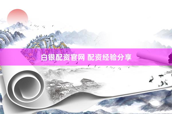 白银配资官网 配资经验分享